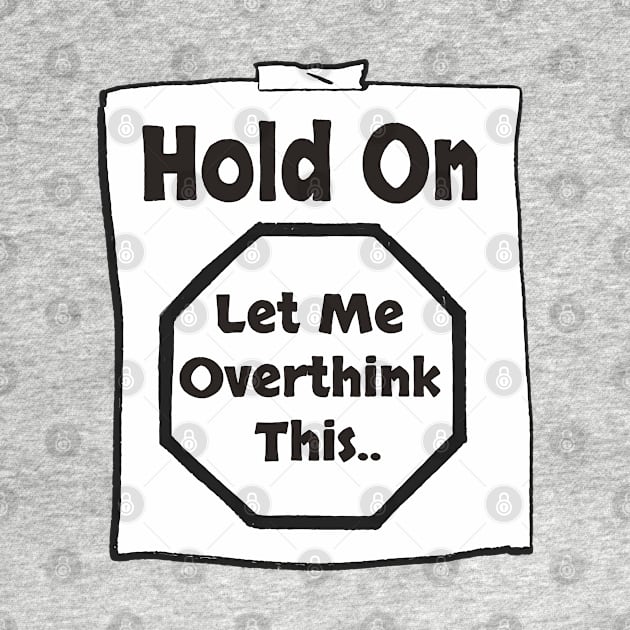 Hold On Let Me Overthink This by ArtfulDesign